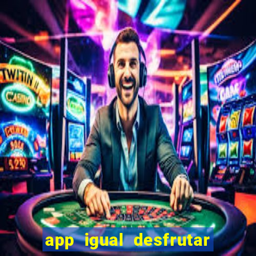 app igual desfrutar de dinheiro